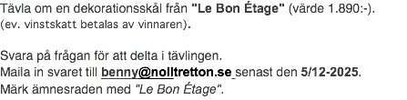 Tävla om en dekorationsskål från "Le Bon Étage" (värde 1.890:-). (ev. vinstskatt betalas av vinnaren). Svara på frågan för att delta i tävlingen. Maila in svaret till benny@nolltretton.se senast den 5/12-2025. Märk ämnesraden med "Le Bon Étage".