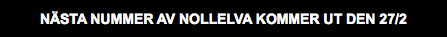 NÄSTA NUMMER AV NOLLELVA KOMMER UT DEN 27/2