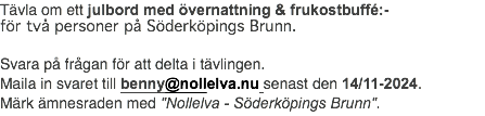 Tävla om ett julbord med övernattning & frukostbuffé:- för två personer på Söderköpings Brunn. Svara på frågan för att delta i tävlingen. Maila in svaret till benny@nollelva.nu senast den 14/11-2024. Märk ämnesraden med "Nollelva - Söderköpings Brunn".