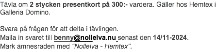 Tävla om 2 stycken presentkort på 300:- vardera. Gäller hos Hemtex i Galleria Domino. Svara på frågan för att delta i tävlingen. Maila in svaret till benny@nollelva.nu senast den 14/11-2024. Märk ämnesraden med "Nollelva - Hemtex".